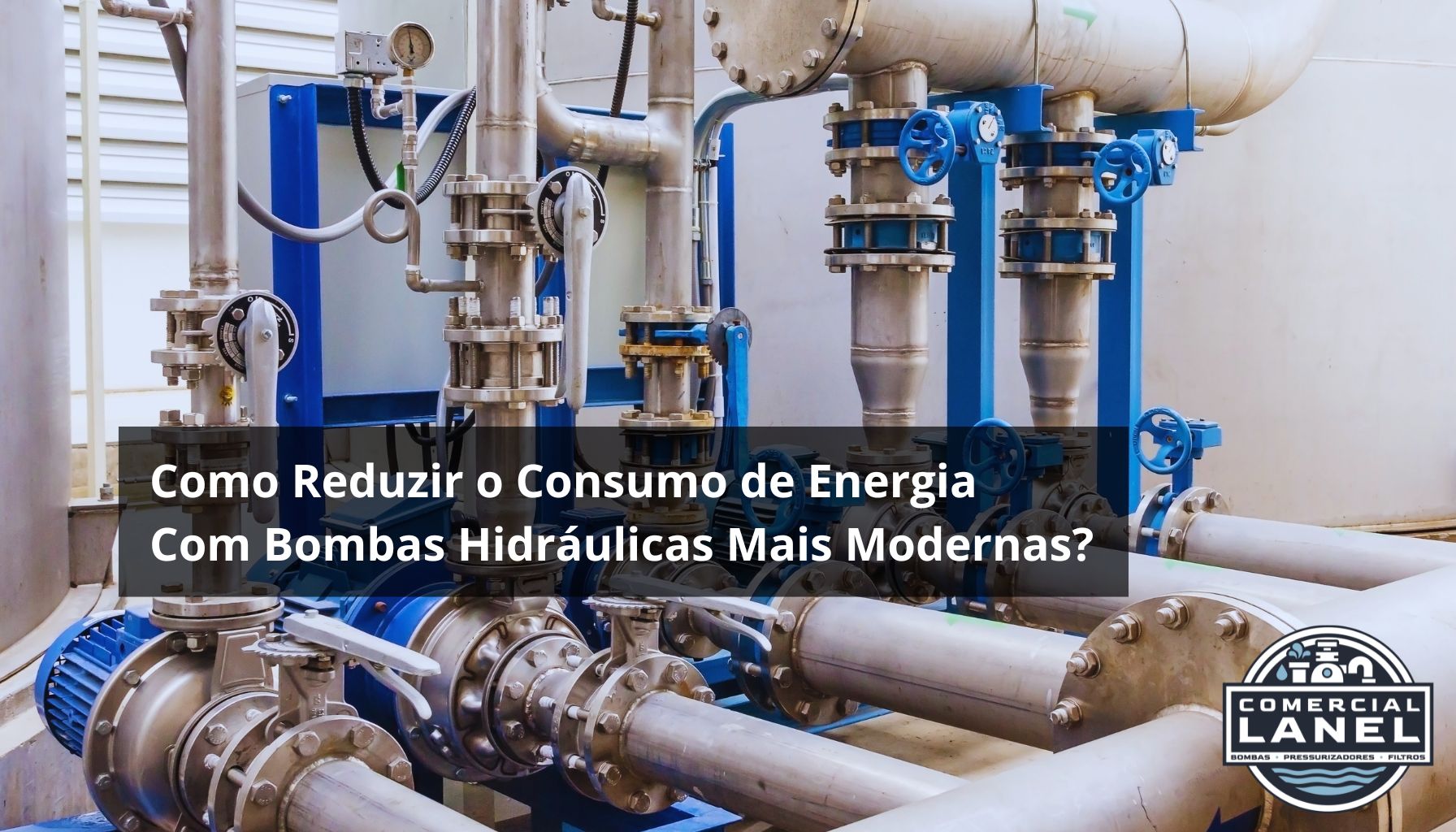 Como Reduzir o Consumo de Energia com Bombas Hidráulicas Mais Modernas?