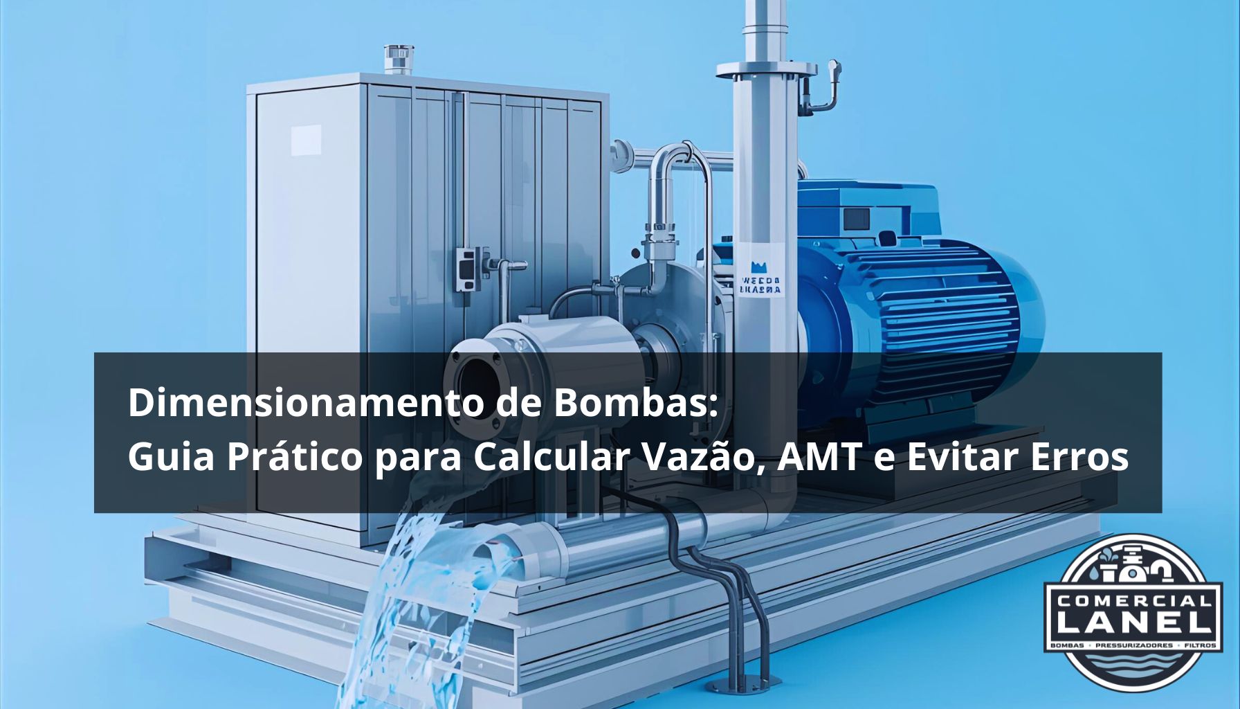 Dimensionamento de Bombas: Guia Prático para Calcular Vazão, AMT e Evitar Erros