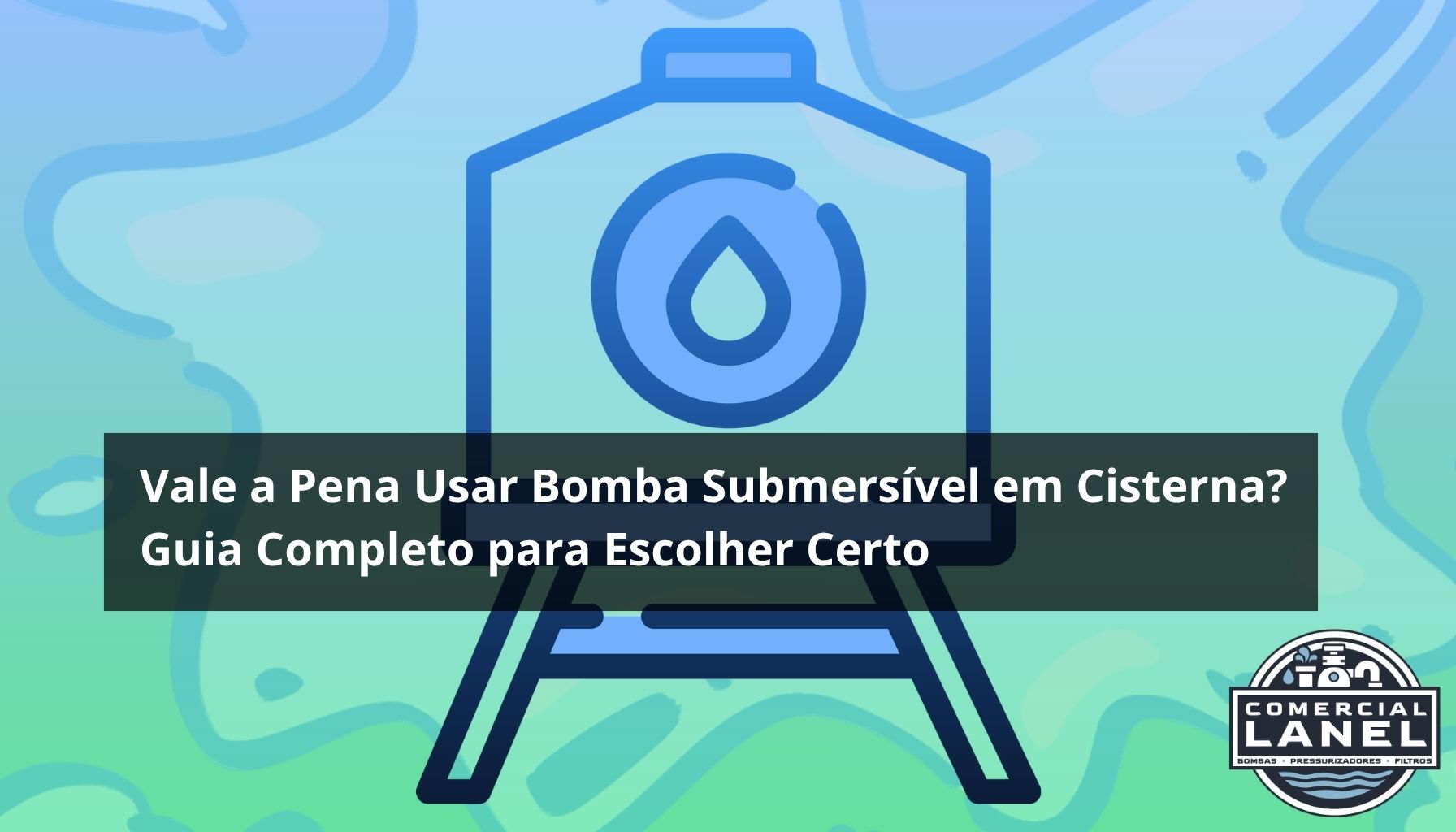 Vale a Pena Usar Bomba Submersível em Cisterna? Guia Completo para Escolher Certo